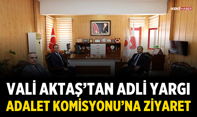 Vali Aktaş’tan Adli Yargı Adalet Komisyonu’na Ziyaret