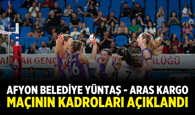 Afyon Belediye Yüntaş - Aras Kargo Maçının Kadroları Açıklandı