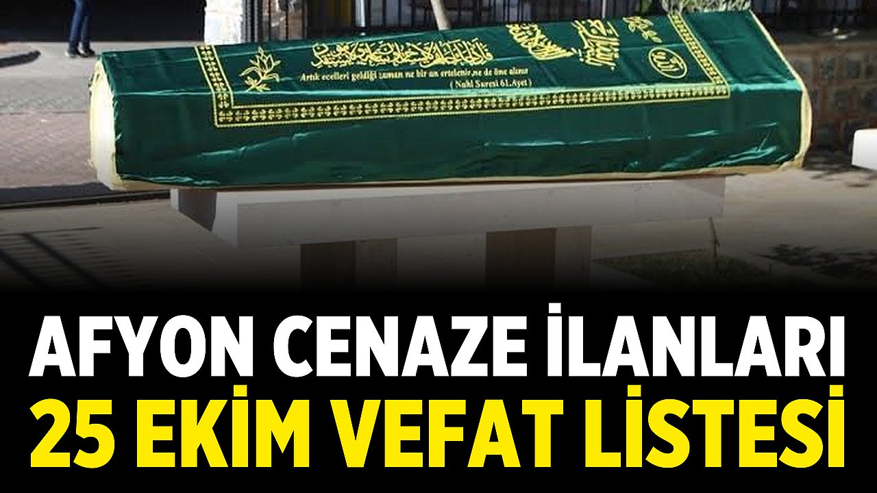 Afyon Cenaze İlanları: 25 Ekim Vefat Listesi