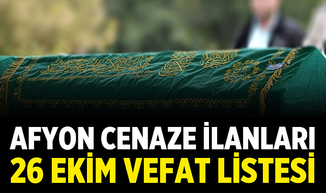 Afyon Cenaze İlanları: 26 Ekim Vefat Listesi