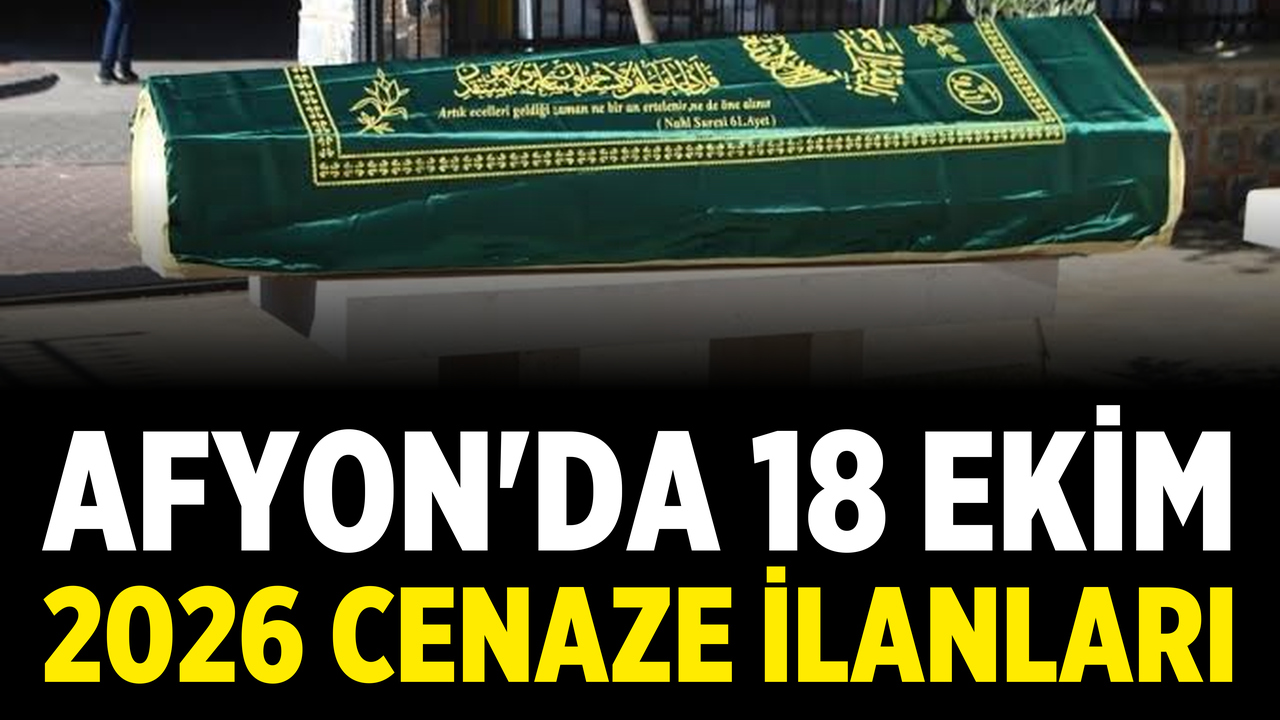 Afyon'da 18 Ekim 2026 tarihinde yayınlanan Cenaze İlanları
