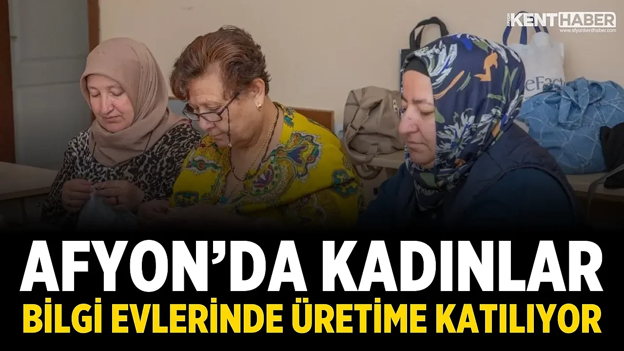 Afyon’da Kadınlar Bilgi Evlerinde Üretime Katılıyor