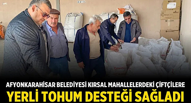 Afyonkarahisar Belediyesi Kırsal Mahallelerdeki Çiftçilere Yerli Tohum Desteği Sağladı