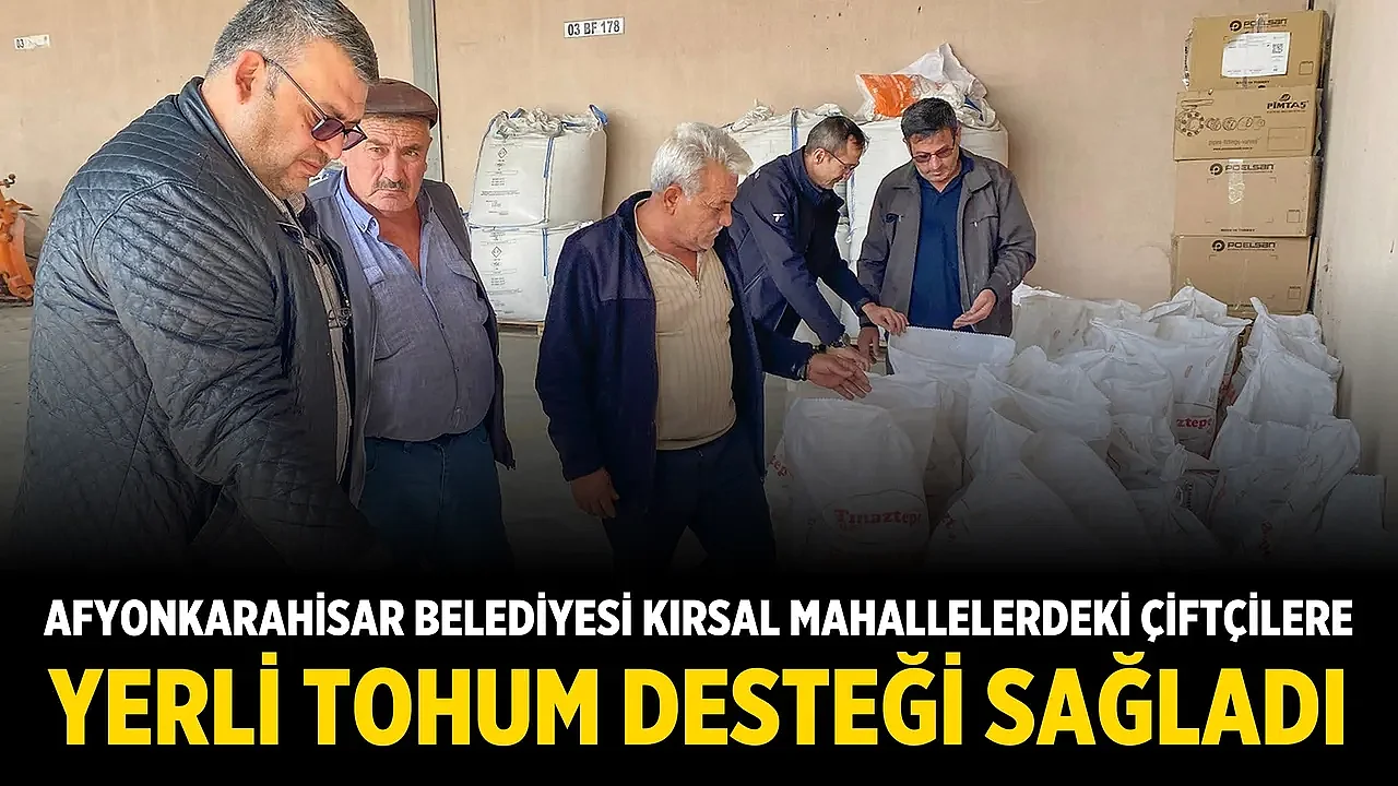 Afyonkarahisar Belediyesi Kırsal Mahallelerdeki Çiftçilere Yerli Tohum Desteği Sağladı