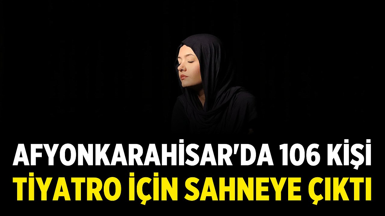 Afyonkarahisar'da 106 Kişi Tiyatro İçin Sahneye Çıktı