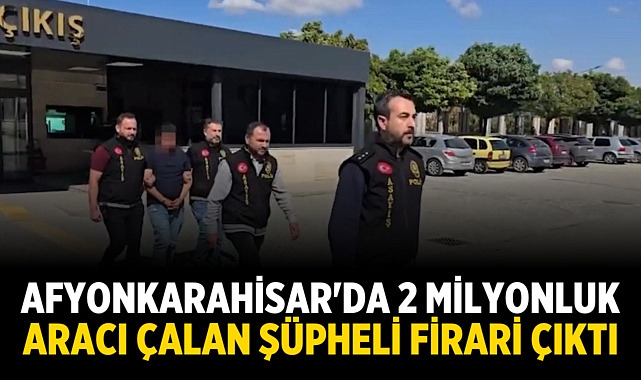 Afyonkarahisar'da 2 Milyonluk Aracı Çalan Şüpheli Firari Çıktı