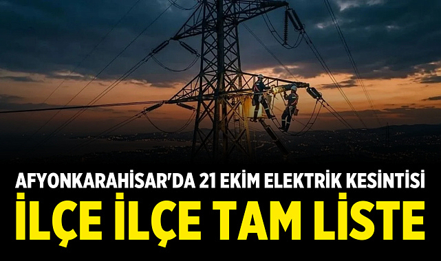 Afyonkarahisar'da 21 Ekim Elektrik Kesintisi: İlçe İlçe Tam Liste