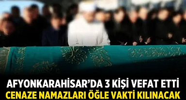 Afyonkarahisar’da 3 Kişi Vefat Etti: Cenaze Namazları Öğle Vakti Kılınacak