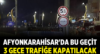 Afyonkarahisar'da Bu Geçit 3 Gece Trafiğe Kapatılacak