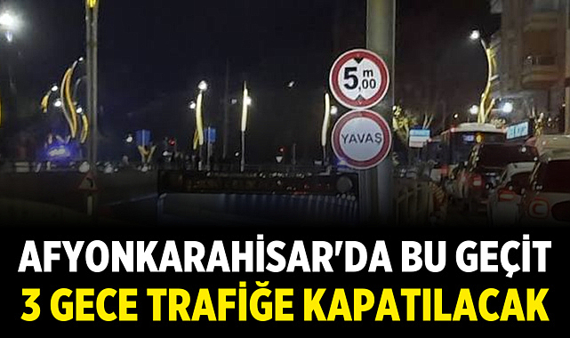 Afyonkarahisar'da Bu Geçit 3 Gece Trafiğe Kapatılacak