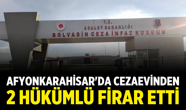 Afyonkarahisar'da Cezaevinden 2 Hükümlü Firar Etti
