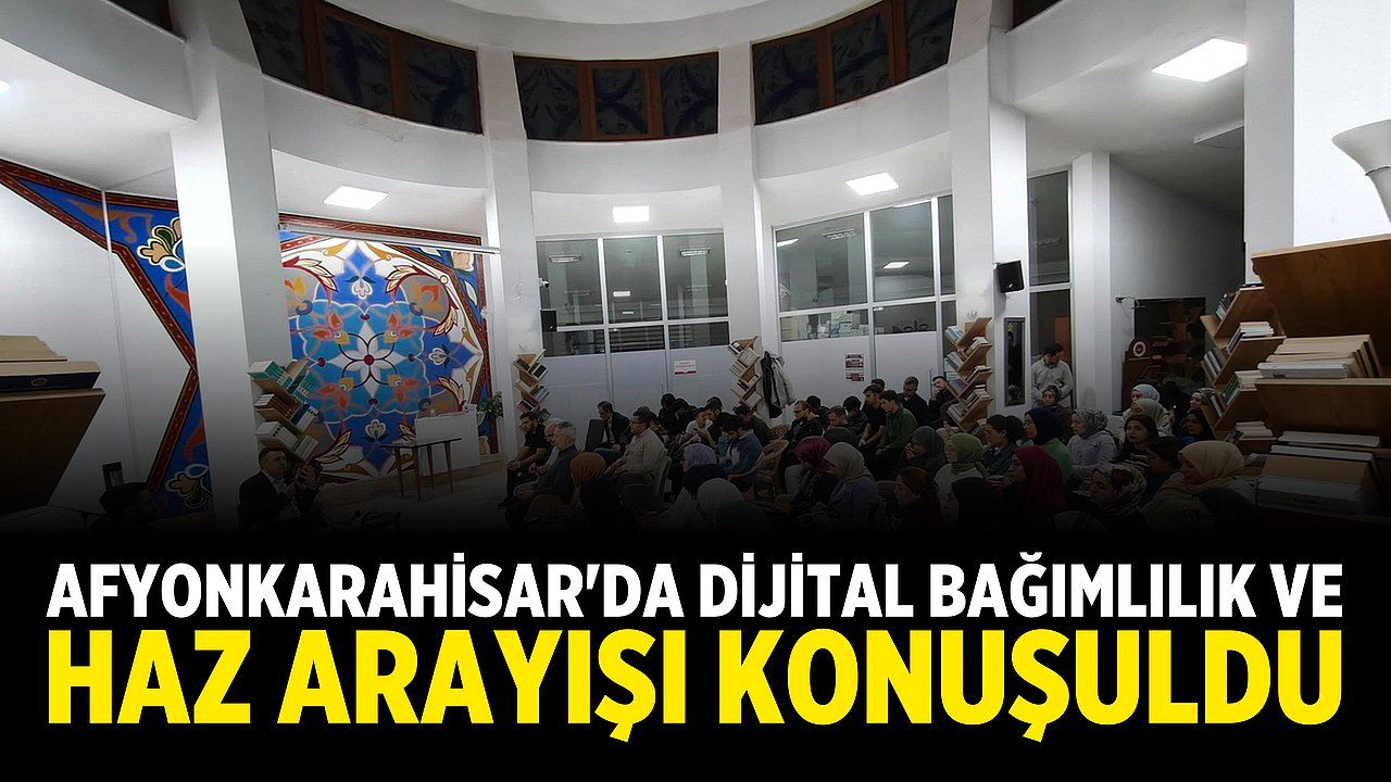 Afyonkarahisar'da Dijital Bağımlılık ve Haz Arayışı Konuşuldu