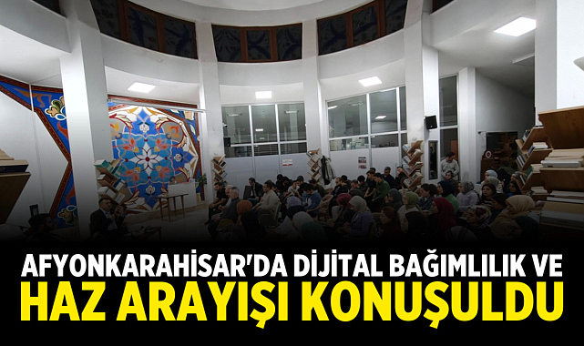 Afyonkarahisar'da Dijital Bağımlılık ve Haz Arayışı Konuşuldu