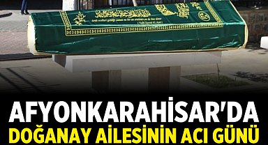 Afyonkarahisar'da Doğanay Ailesinin Acı Günü