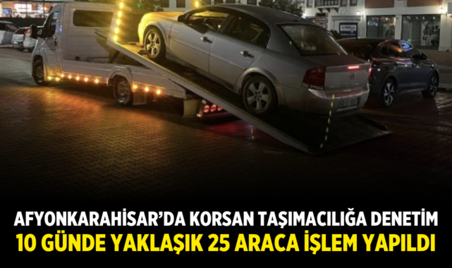 Afyonkarahisar'da Korsan Taşımacılığa Denetim: 10 Günde Yaklaşık 25 Araca İşlem Yapıldı