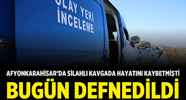 Afyonkarahisar'da Silahlı Kavgada Hayatını Kaybetmişti: Bugün Defnedildi