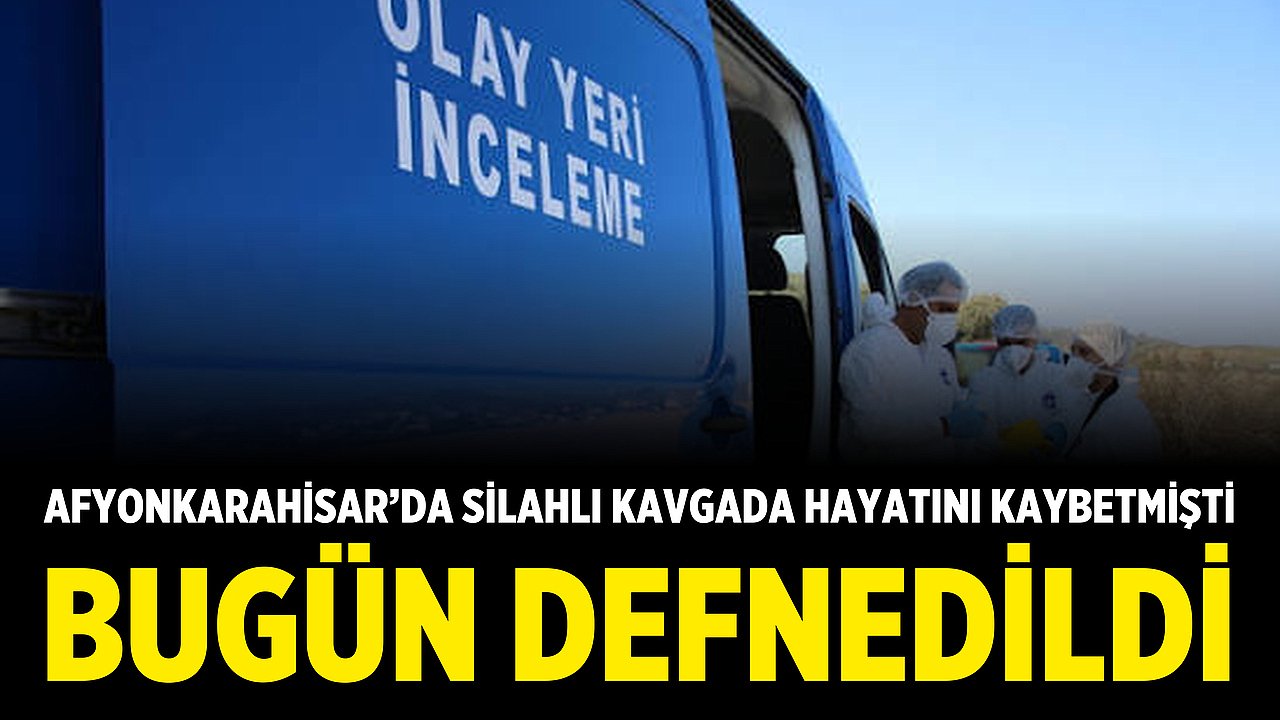 Afyonkarahisar'da Silahlı Kavgada Hayatını Kaybetmişti: Bugün Defnedildi
