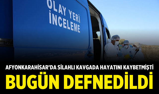 Afyonkarahisar'da Silahlı Kavgada Hayatını Kaybetmişti: Bugün Defnedildi