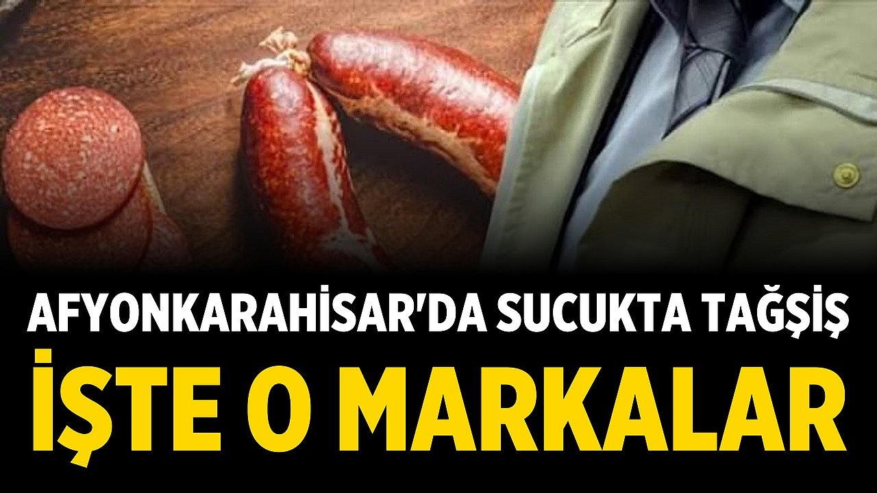 Afyonkarahisar'da Sucukta Tağşiş: İşte O Markalar