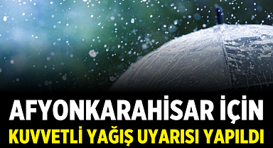 Afyonkarahisar için kuvvetli yağış uyarısı yapıldı