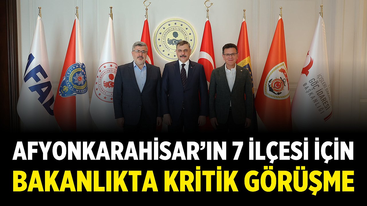 Afyonkarahisar’ın 7 İlçesi İçin Bakanlıkta Kritik Görüşme