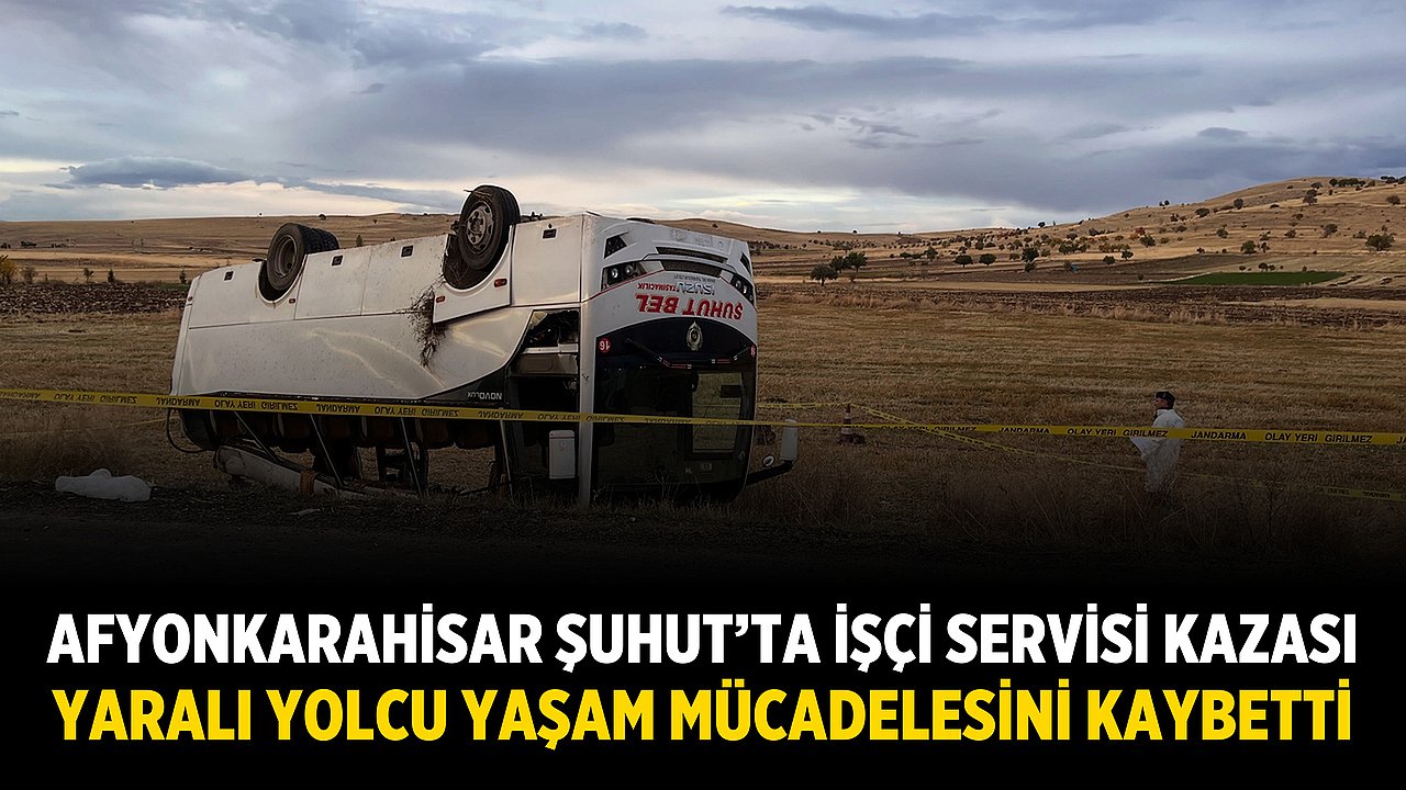 Afyonkarahisar Şuhut'ta İşçi Servisi Kazası: 1 Ölü