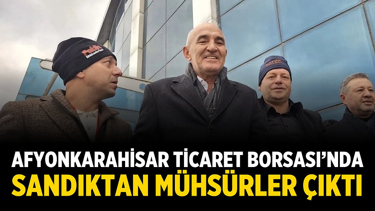 Afyonkarahisar Ticaret Borsası’nda Sandıktan Mühsürler Çıktı