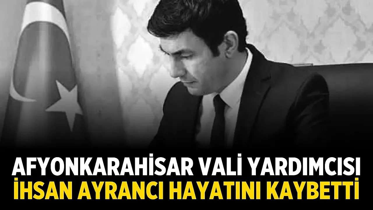 Afyonkarahisar Vali Yardımcısı İhsan Ayrancı Hayatını Kaybetti