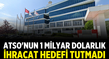 ATSO'nun 1 Milyar Dolarlık İhracat Hedefi Tutmadı