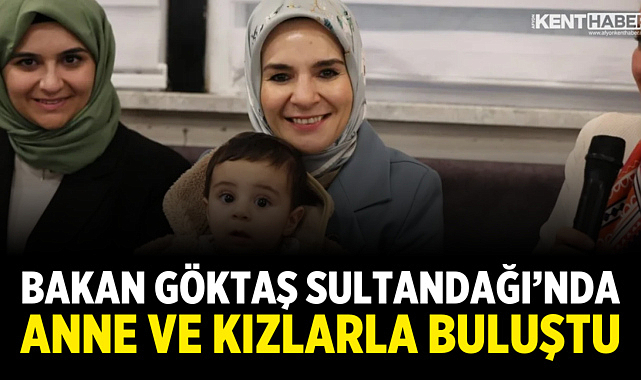 Bakan Göktaş Sultandağı'nda Anne ve Kızlarla Buluştu