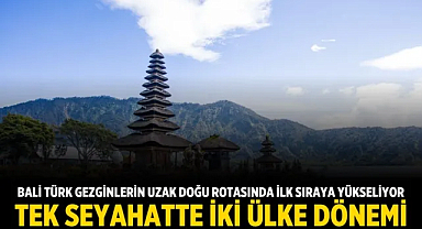 Bali, Türk gezginlerin uzak doğu rotasında ilk sıraya yükseliyor: Tek seyahatte iki ülke dönemi