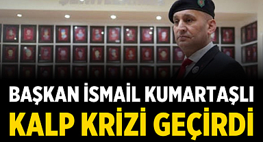 Başkan İsmail Kumartaşlı Kalp krizi geçirdi