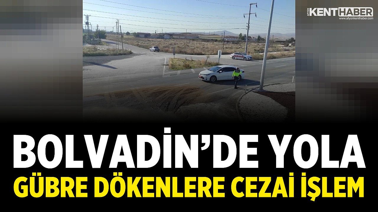 Bolvadin’de Yola Gübre Dökenlere Cezai İşlem Yapıldı