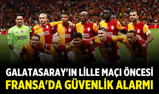 Galatasaray'ın Lille Maçı Öncesi Fransa'da Güvenlik Alarmı