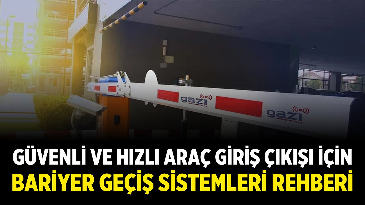 Güvenli ve Hızlı Araç Giriş Çıkışı İçin Bariyer Geçiş Sistemleri Rehberi