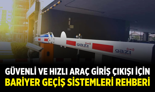 Güvenli ve Hızlı Araç Giriş Çıkışı İçin Bariyer Geçiş Sistemleri Rehberi