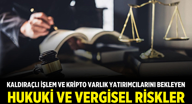 Kaldıraçlı İşlem ve Kripto Varlık Yatırımcılarını Bekleyen Hukuki ve Vergisel Riskler