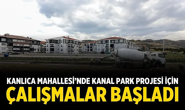 Kanlıca Mahallesi’nde Kanal Park Projesi İçin Çalışmalar Başladı