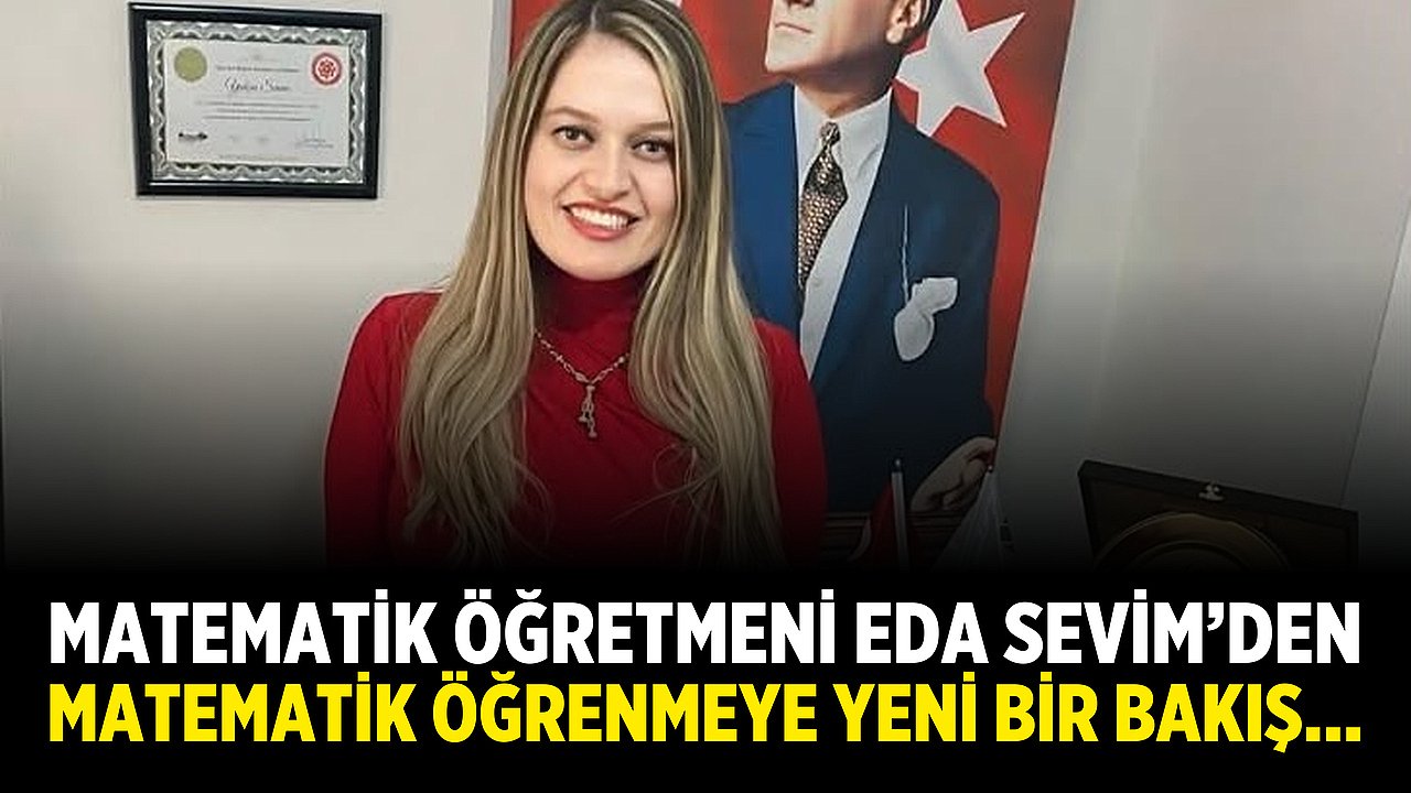 MATEMATİK ÖĞRETMENİ EDA SEVİM’DEN MATEMATİK ÖĞRENMEYE YENİ BİR BAKIŞ…