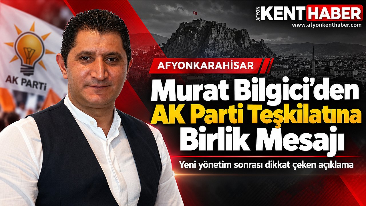 Murat Bilgici'den AK Parti Teşkilatına Birlik Mesajı
