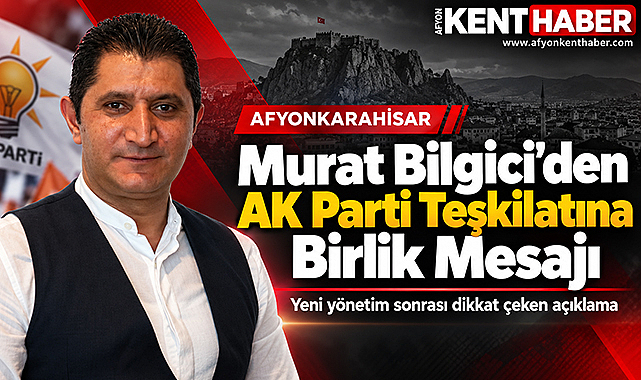 Murat Bilgici'den AK Parti Teşkilatına Birlik Mesajı
