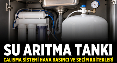 Su Arıtma Tankı: Çalışma Sistemi, Hava Basıncı ve Seçim Kriterleri