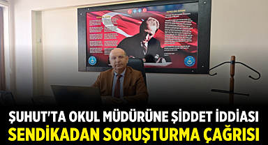 Şuhut'ta Okul Müdürüne Şiddet İddiası: Sendikadan Soruşturma Çağrısı