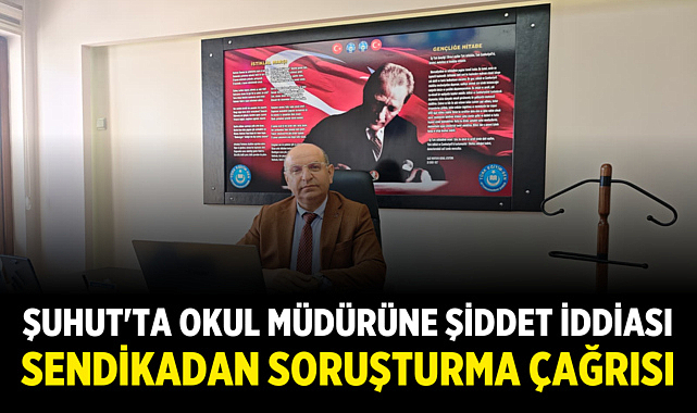 Şuhut'ta Okul Müdürüne Şiddet İddiası: Sendikadan Soruşturma Çağrısı