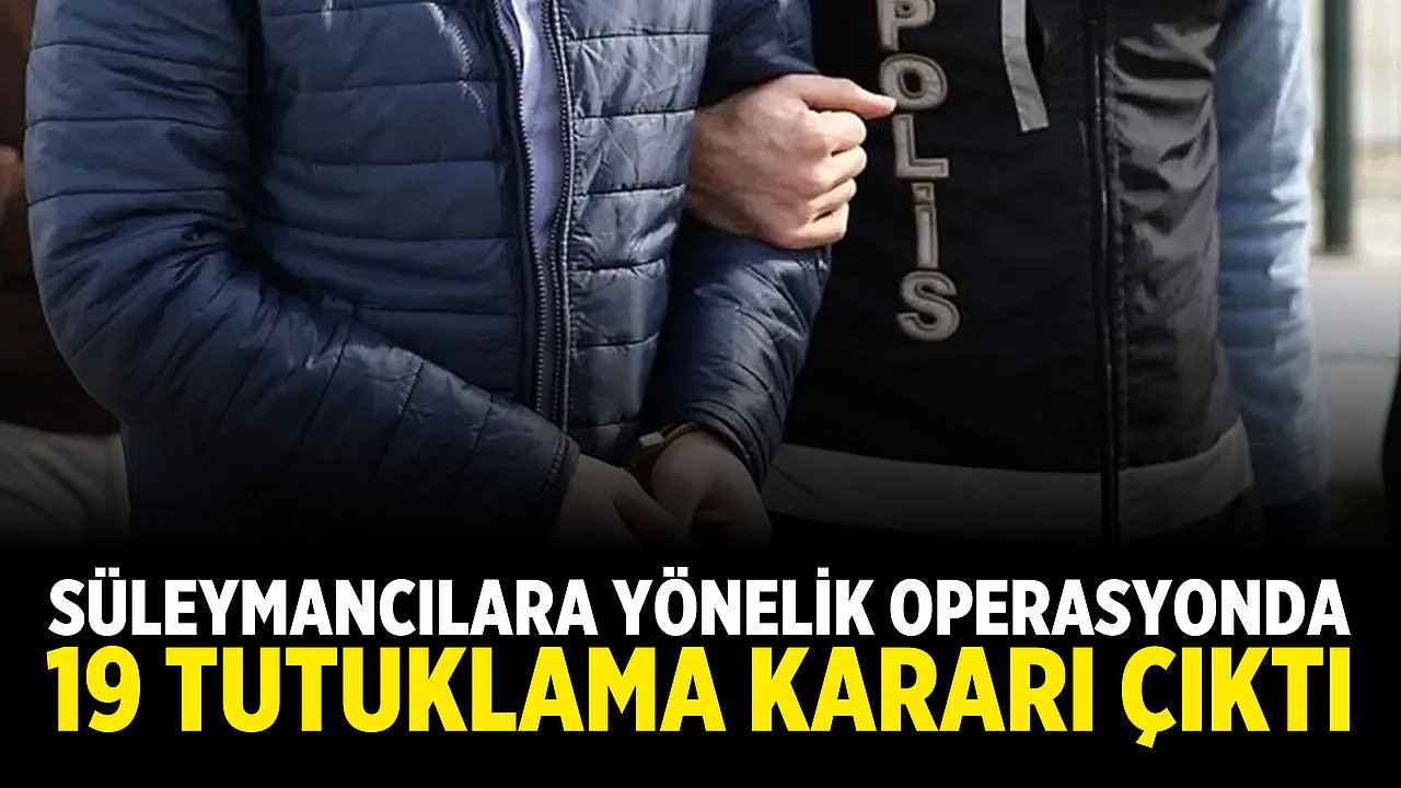 Süleymancılara Yönelik Operasyonda 19 Tutuklama Kararı Çıktı