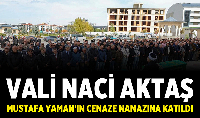 Vali Naci Aktaş, Mustafa Yaman'ın Cenaze Namazına Katıldı