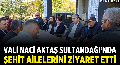 Vali Naci Aktaş Sultandağı’nda Şehit Ailelerini Ziyaret Etti