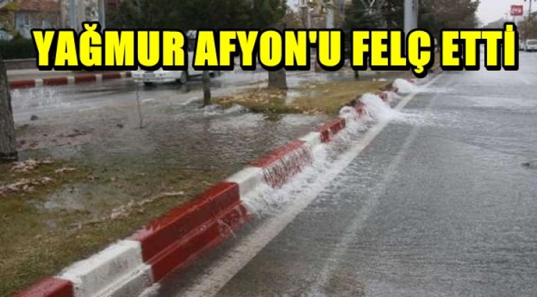 YAĞMUR AFYON'U FELÇ ETTİ