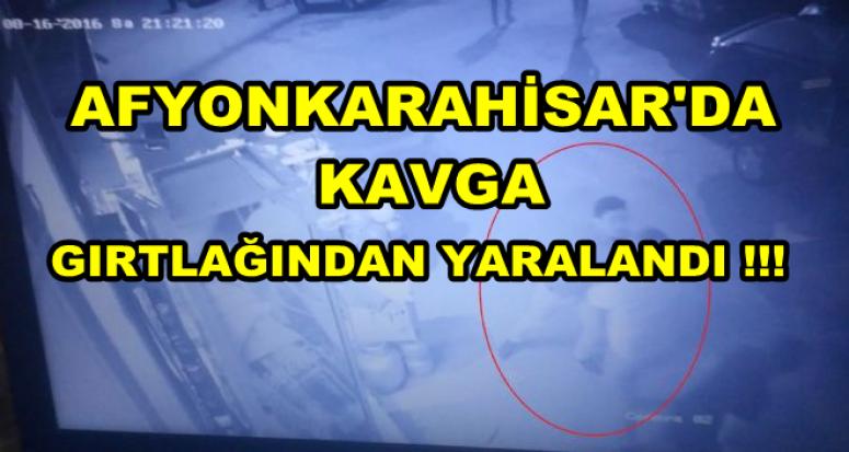 AFYONKARAHİSAR'DA KAVGA !!! 1 YARALI