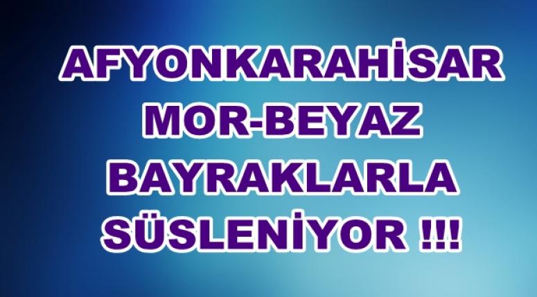 Afyon, Mor-Beyaz Bayraklarla Süsleniyor !!!